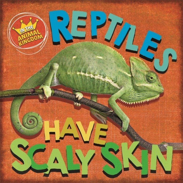In the Animal Kingdom: Reptiles Have Scaly Skin - Bags of Books