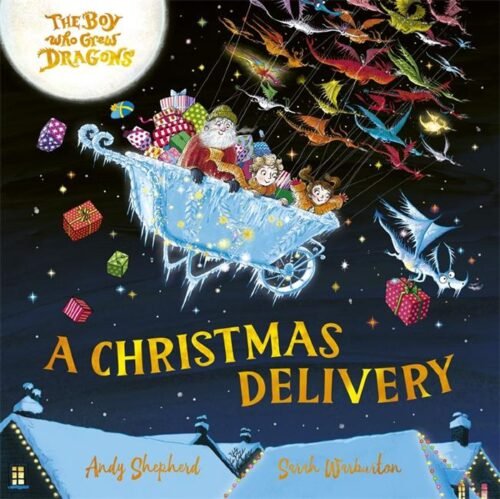 The Boy Who Grew Dragons: A Christmas Delivery : A festive picture book from the creator of the best-selling ’The Boy Who Grew Dragons’
