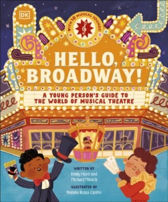 Hello, Broadway! : A Young Person’s Guide to the World of Musical Theatre