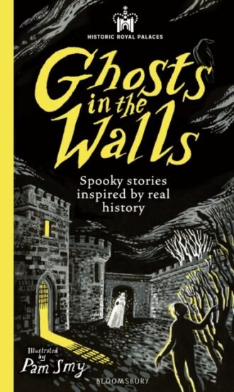 Historic Royal Palaces: Ghosts in the Walls : Spooky stories inspired by real history