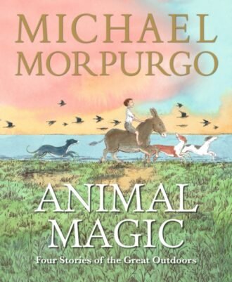 Animal Magic: Four Stories of the Great Outdoors : From Michael Morpurgo, author of the international phenomenon WAR HORSE
