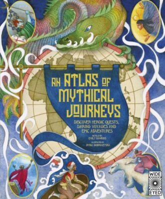 Atlas of Mythical Journeys : Discover Heroic Quests, Daring Voyages and Epic Adventures Volume 3