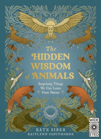 The Hidden Wisdom of Animals : Surprising Things We Can Learn From Nature