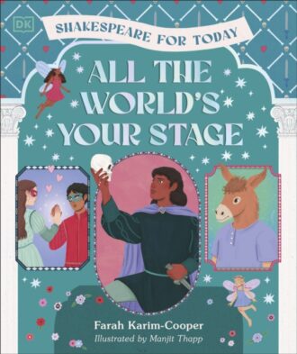 All the World's Your Stage Shakespeare for Today : Discover the World of Shakespeare through 8 of his Most Famous Plays