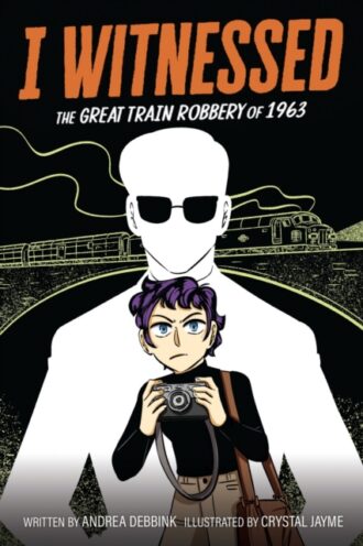 I Witnessed: The Great Train Robbery of 1963 : A Graphic Novel