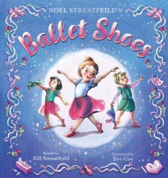 Ballet Shoes : A picture book retelling of a timeless tale adapted by Bill Streatfeild, nephew of Noel Streatfeild.
