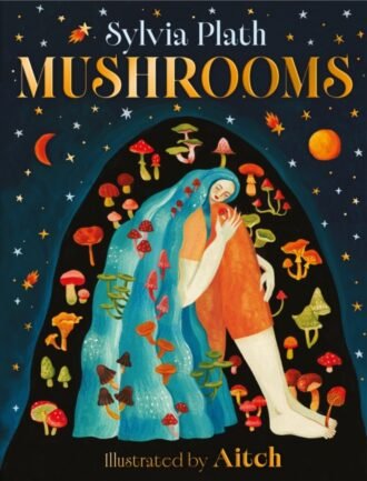 Mushrooms : A beautiful book from Pulitzer Prize-winner Sylvia Plath