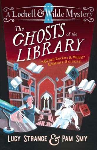 Lockett & Wilde: The Ghosts of the Library : The final mystery for ghost detective duo Lockett & Wilde for ages 9, 10, 11, 12; solve the cosy crime clues in the haunted library!